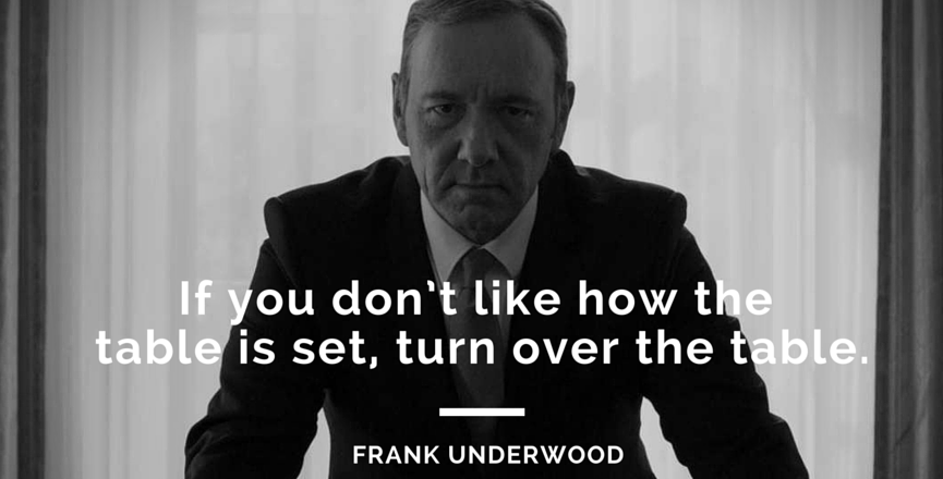 if-you-dont-like-how-the-table-is-set-turn-over-the-table